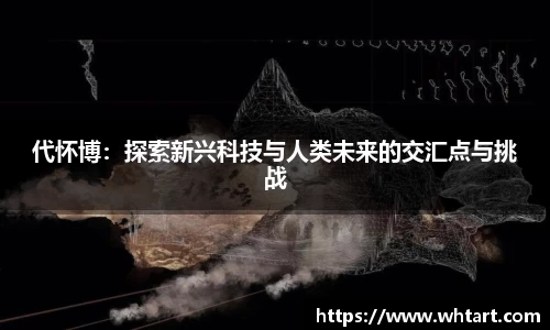 代怀博：探索新兴科技与人类未来的交汇点与挑战