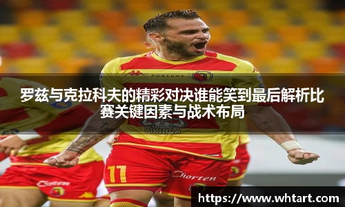 罗兹与克拉科夫的精彩对决谁能笑到最后解析比赛关键因素与战术布局